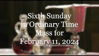 Sixth Sunday OT Mass for February 11, 2024
