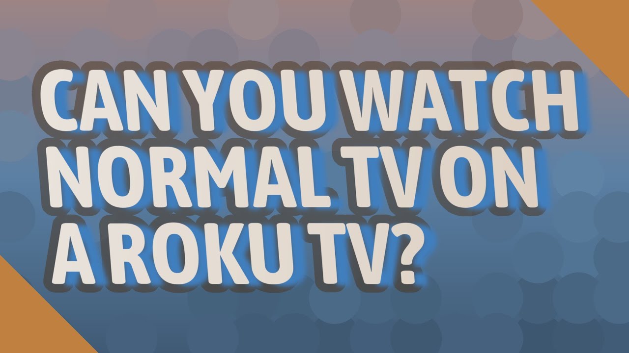 Can you watch normal TV on a Roku TV? YouTube