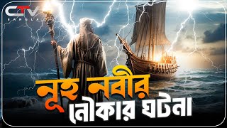 নূহ (আ.) এর নৌকা কোন পাহাড়ে নোঙ্গর করেছিলো | নূহ এর মহাপ্লাবন | ইসলামের ইতিহাস | NOAH |CTV BANGLA