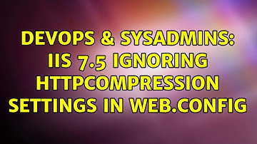DevOps & SysAdmins: IIS 7.5 ignoring HttpCompression settings in web.config (3 Solutions!!)