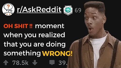 What was your "OH SHIT" Moment You Realize you