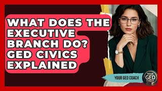 What Does The Executive Branch Do? GED Civics Explained - Your GED Coach