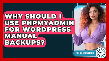 Why Should I Use phpMyAdmin For WordPress Manual Backups? - WP Solutions Guru