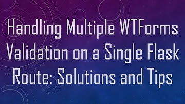 Handling Multiple WTForms Validation on a Single Flask Route: Solutions and Tips