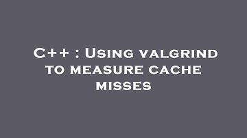 C++ : Using valgrind to measure cache misses