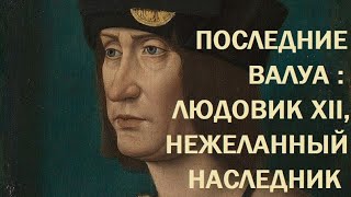 10. Последние Валуа : Людовик XII, Нежелательный наследник