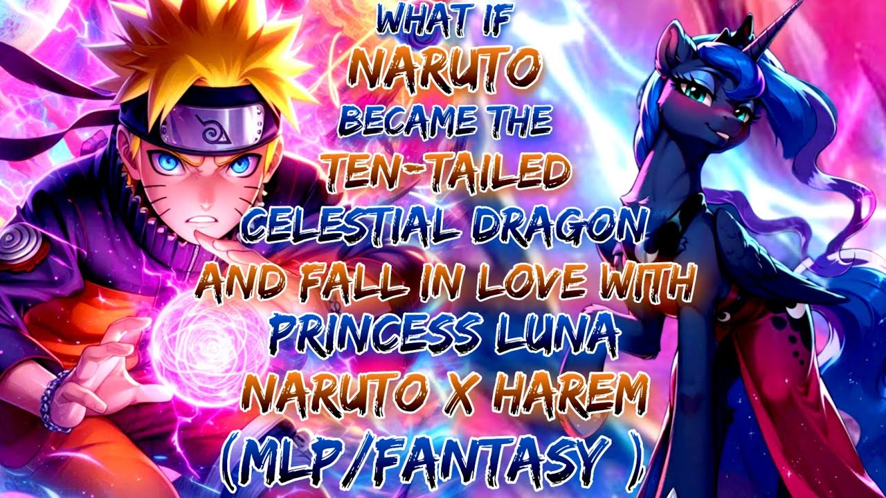 What If Naruto Became Ten-Tailed Celestial Dragon & Fall In Love With Princess Luna| Naruto X Harem 
