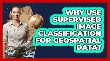 Why Use Supervised Image Classification for Geospatial Data?
