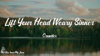 Crowder - Lift Your Head Weary Sinner (Chains) (Lyrics) | See the walls start crumbling