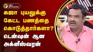 Nerpada pesu | கஜா புயலுக்கு கேட்ட பணத்தை கொடுத்தார்களா..? டென்ஷன் ஆன அக்னீஸ்வரன் | PTT