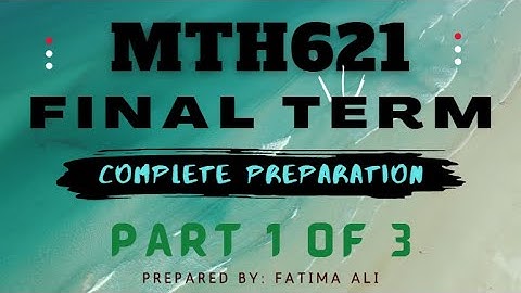 MTH621 Final Term Exams Preparation Part 1 of 3 || Complete Description || MCQs || Short & Long Qs