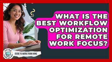 What Is The Best Workflow Optimization For Remote Work Focus? - Guide To Work From Home