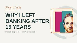 F ck It I Quit Why I Left Banking After 15 Years The Data Shaman Season 2
