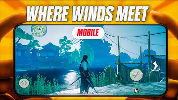 ​How To Download and Play Where Winds Meet Mobile Global Version (Android/iOS Beta)