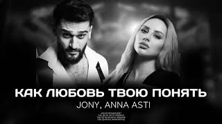 JONY, ANNA ASTI - Как любовь твою понять (Премьера трека 2023)