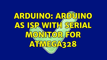 Arduino: Arduino as ISP with serial monitor for ATmega328 (3 Solutions!!)