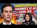 Crockett Just EXPOSED Jared Kushner's $2 4 Billion Saudi Deal He's COMPLETELY FINISHED!