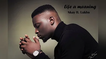 Life A Meaning - Nkay (ft Lukho)