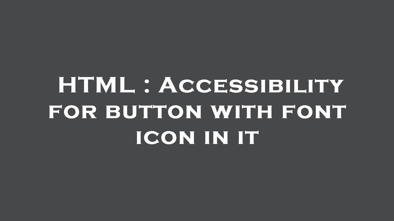 HTML : Accessibility for button with font icon in it - YouTube
