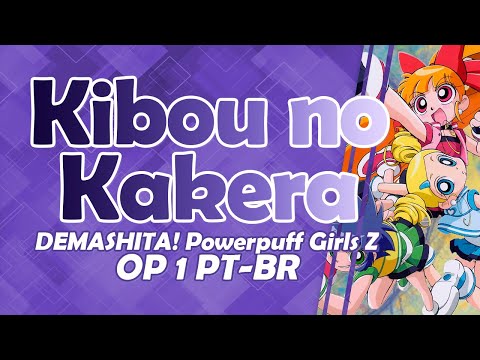 #07 - KIBOU NO KAKERA ~ DEMASHITA! Powerpuff Girls Z [OP1 PT-BR]