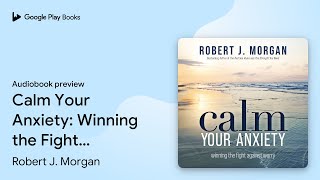 Calm Your Anxiety: Winning the Fight Against… by Robert J. Morgan · Audiobook preview Guide