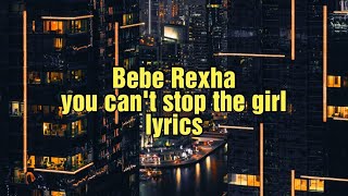 Bebe Rexha - You Can't Stop The Girl (Lyrics)