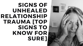 Signs of unhealed relationship trauma TOP signs to KNOW for SURE