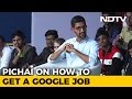 How To Get A Google Job Explained By CEO Sundar Pichai