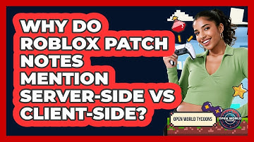 Why Do Roblox Patch Notes Mention Server-side Vs Client-side? - Open World Tycoons