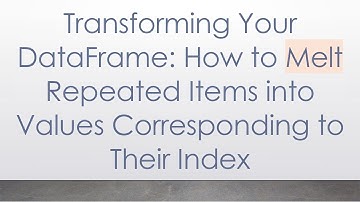 Transforming Your DataFrame: How to Melt Repeated Items into Values Corresponding to Their Index