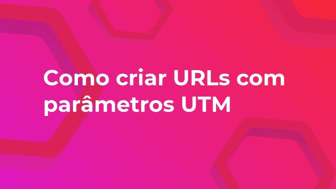 Como criar URLs com parâmetros UTM passo a passo