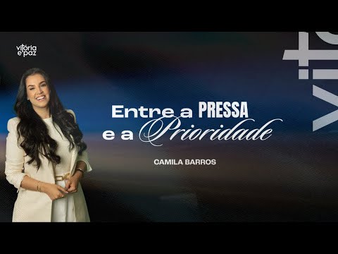 ENTRE A PRESSA E A PRIORIDADE | CAMILA BARROS