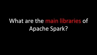 What are the main libraries of Apache Spark?