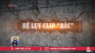 Hệ lụy từ Clip "rác" | VTV24 screenshot 4