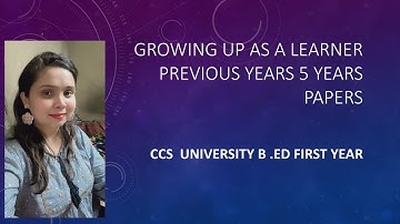 ccsu||b.ed first year||previous 5 years question papers||growing up as a learner