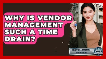 Why Is Vendor Management Such A Time Drain? - Mastering Property Management