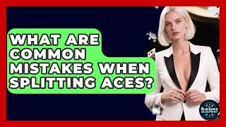 What Are Common Mistakes When Splitting Aces? - The Blackjack Blueprint