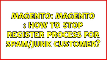 Magento: Magento : How to stop register process for spam/junk customer? (2 Solutions!!)