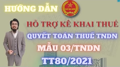 HƯỚNG DẪN LẬP TỜ KHAI QUYẾT TOÁN THUẾ 03/TNDN -THEO TT80/2021 - MỚI NHẤT 2022