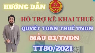 HƯỚNG DẪN LẬP TỜ KHAI QUYẾT TOÁN THUẾ 03/TNDN -THEO TT80/2021 - MỚI NHẤT 2022