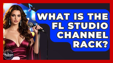 What Is The FL Studio Channel Rack? - The Musician Encyclopedia