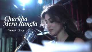 Charkha Mera Rangla Sumeeta Chopra Punjabi Song 2021