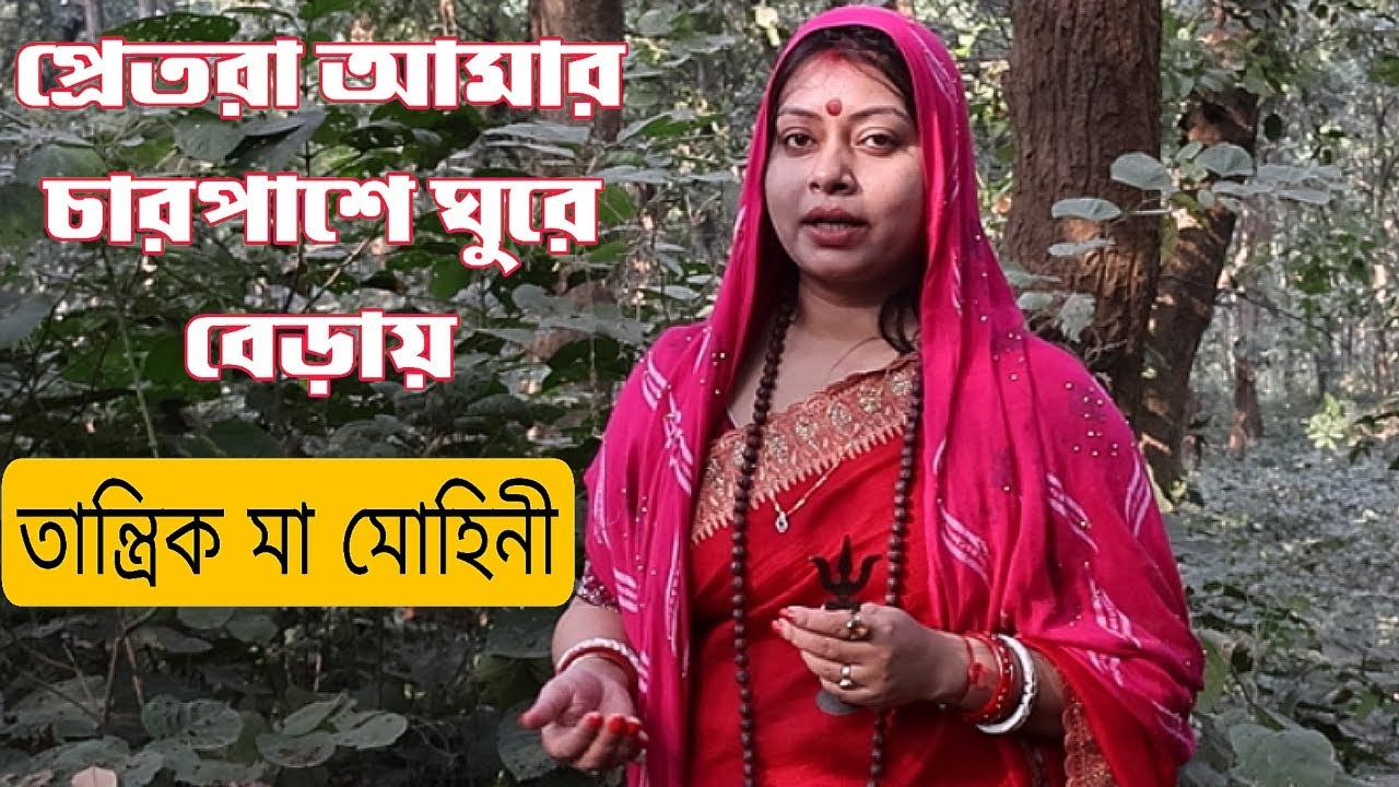 প্রেতরা আমার চারপাশে ঘুরে বেড়ায়, তান্ত্রিক মা মোহিনী...