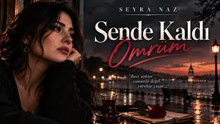 Ben Seni Unuturum Sanmıştım…” 💔 Seyra Naz - Sende Kaldı Ömrüm