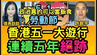 許銳宇：港府外勞政策徹底失敗；政治真的可以當飯食 五一勞動節為工人發聲 大遊行連續五年絕跡 #信燕訪談