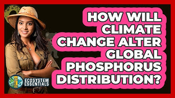 How Will Climate Change Alter Global Phosphorus Distribution? - Ecosystem Essentials