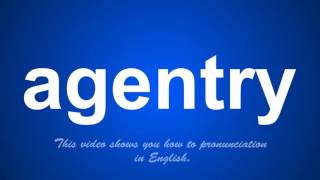The Correct Pronunciation Of Agentry In English.