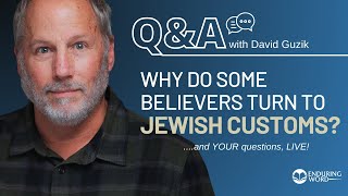 Why Do Some Believers Turn to Jewish Customs?? LIVE Q&A! Apr 18 w/ Pastor David Guzik