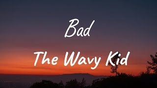 The Wavy Kid - Bad (Lyrics)