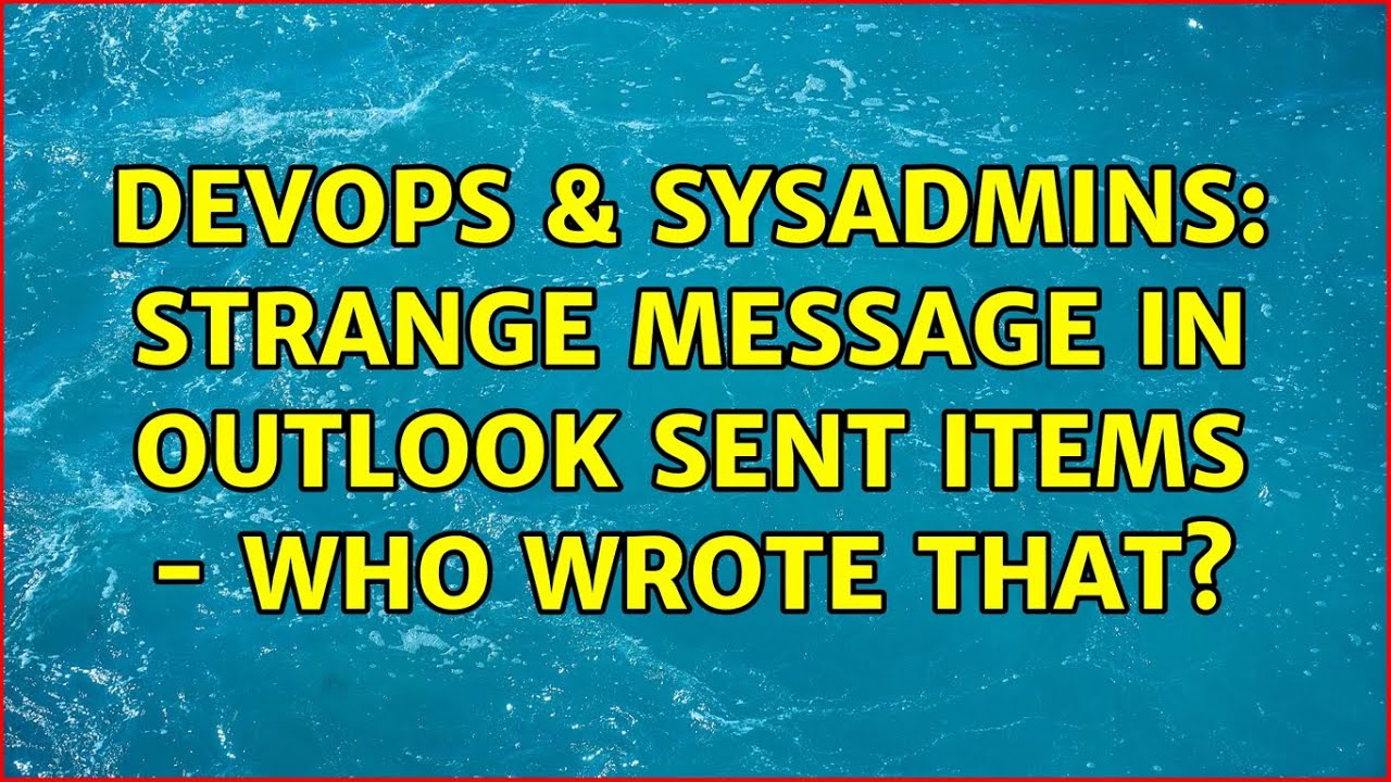 DevOps SysAdmins Strange Message In Outlook Sent Items Who Wrote DevOps SysAdmins Strange Message In Outlook Sent Items Who Wrote